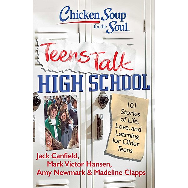 Chicken Soup for the Soul: Teens Talk High School / Chicken Soup for the Soul, Jack Canfield, Mark Victor Hansen, Amy Newmark