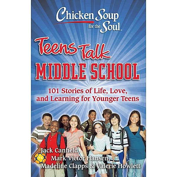 Chicken Soup for the Soul: Teens Talk Middle School / Chicken Soup for the Soul, Jack Canfield, Mark Victor Hansen, Madeline Clapps