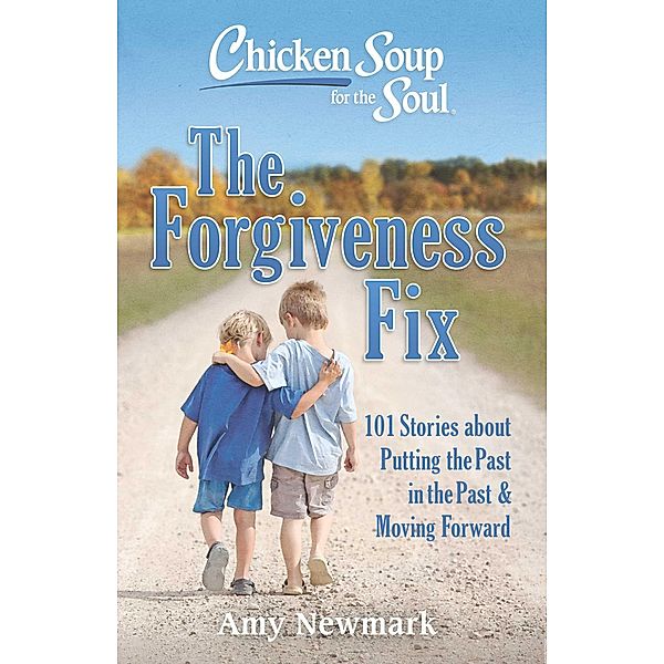 Chicken Soup for the Soul: The Forgiveness Fix / Chicken Soup for the Soul, Amy Newmark