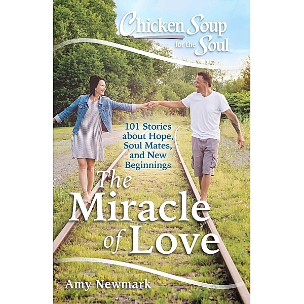 Chicken Soup for the Soul: The Miracle of Love / Chicken Soup for the Soul, Amy Newmark