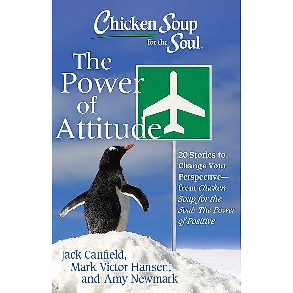 Chicken Soup for the Soul: The Power of Attitude / Chicken Soup for the Soul, Amy Newmark