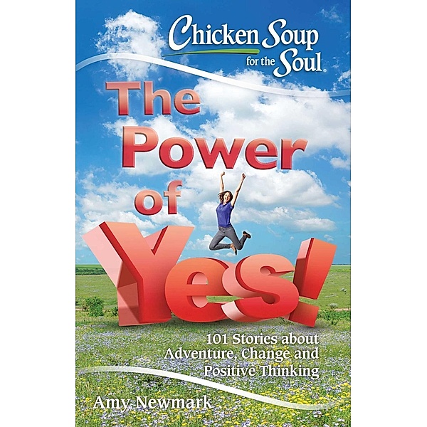 Chicken Soup for the Soul: The Power of Yes! / Chicken Soup for the Soul, Amy Newmark