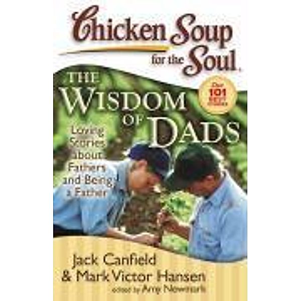 Chicken Soup for the Soul: The Wisdom of Dads / Chicken Soup for the Soul, Jack Canfield, Mark Victor Hansen, Amy Newmark