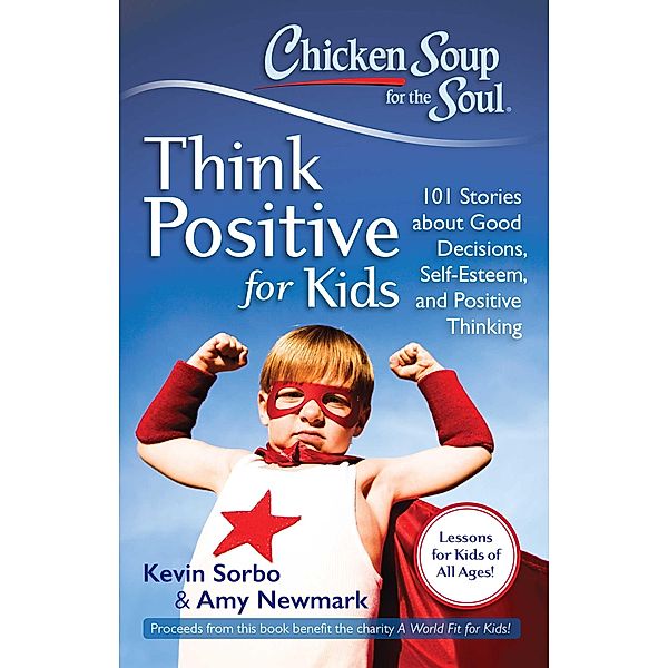 Chicken Soup for the Soul: Think Positive for Kids / Chicken Soup for the Soul, Kevin Sorbo, Amy Newmark