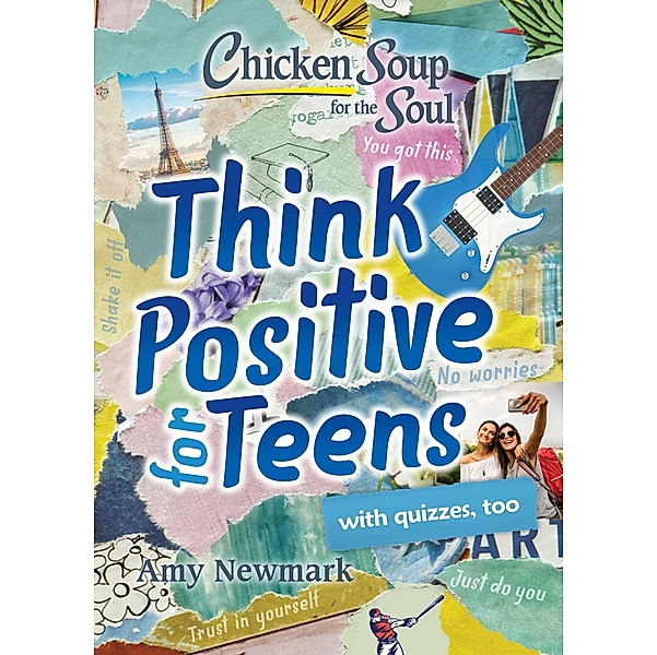 Chicken Soup for the Soul: Think Positive for Teens / Chicken Soup for the Soul, Amy Newmark