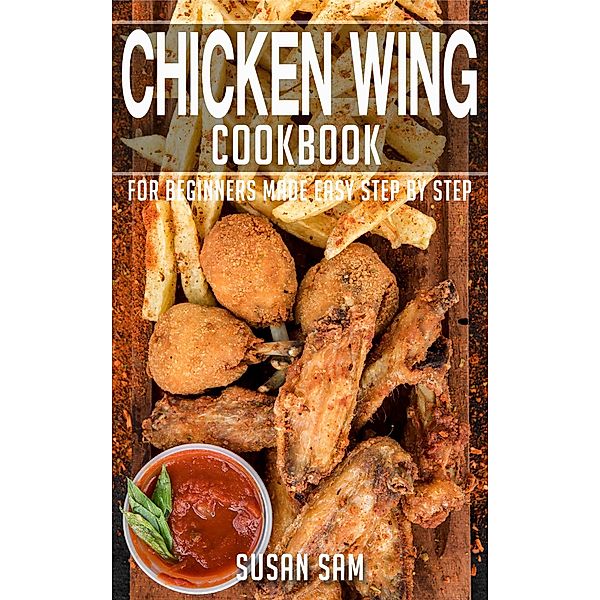 Chicken Wing Cookbook / Chicken Wing Cookbook, Susan Sam