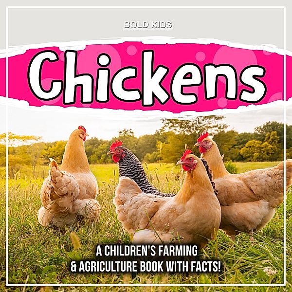 Chickens: A Children's Farming & Agriculture Book With Facts! / Bold Kids, Bold Kids