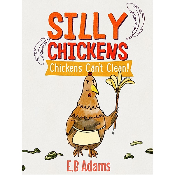 Chickens Can't Clean (Silly Chickens) / Silly Chickens, E. B. Adams