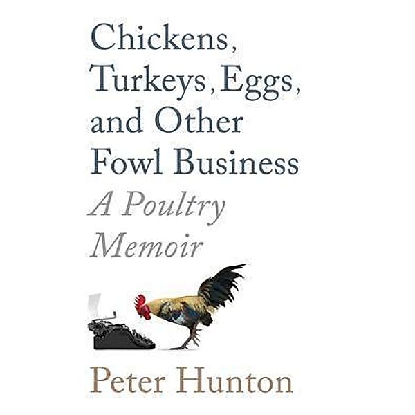 Chickens, Turkeys, Eggs   and Other Fowl Business;   a Poultry Memoir, Hunton