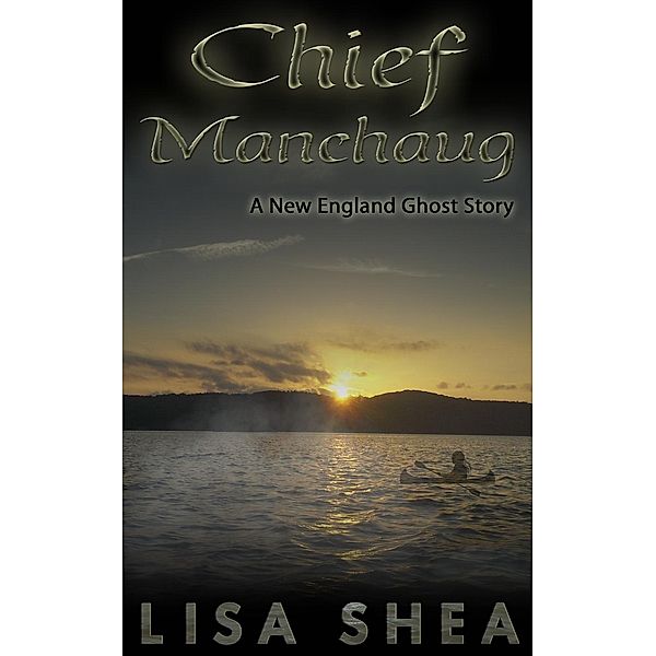 Chief Manchaug - A New England Ghost Story, Lisa Shea