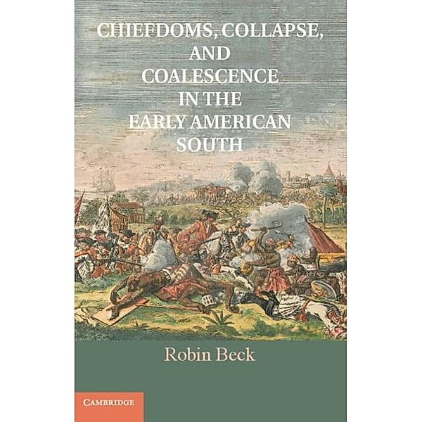 Chiefdoms, Collapse, and Coalescence in the Early American South, Robin Beck