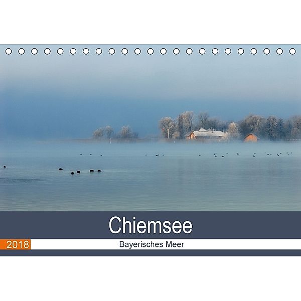 Chiemsee - Bayerisches Meer (Tischkalender 2018 DIN A5 quer), J. R. Bogner