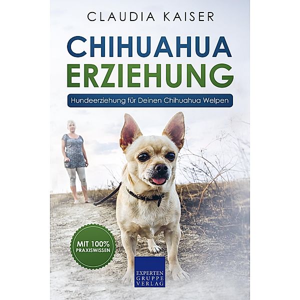 Chihuahua Erziehung - Hundeerziehung für Deinen Chihuahua Welpen / Chihuahua Erziehung Bd.1, Claudia Kaiser