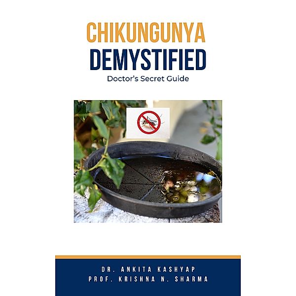 Chikungunya Demystified: Doctor's Secret Guide, Ankita Kashyap, Krishna N. Sharma