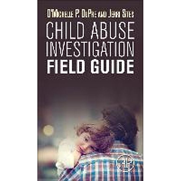 Child Abuse Investigation Field Guide, D'Michelle P. DuPre, Jerri Sites