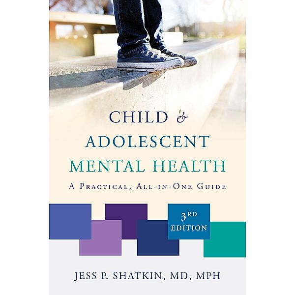 Child & Adolescent Mental Health: A Practical, All-in-One Guide (Third Edition), Jess P. Shatkin