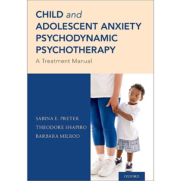 Child and Adolescent Anxiety Psychodynamic Psychotherapy, Sabina E. Preter, Theodore Shapiro, Barbara Milrod