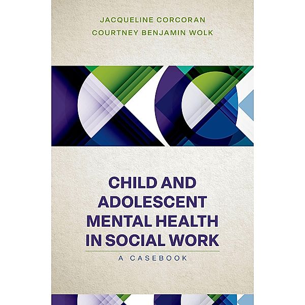 Child and Adolescent Mental Health in Social Work, Jacqueline Corcoran, Courtney Benjamin Wolk