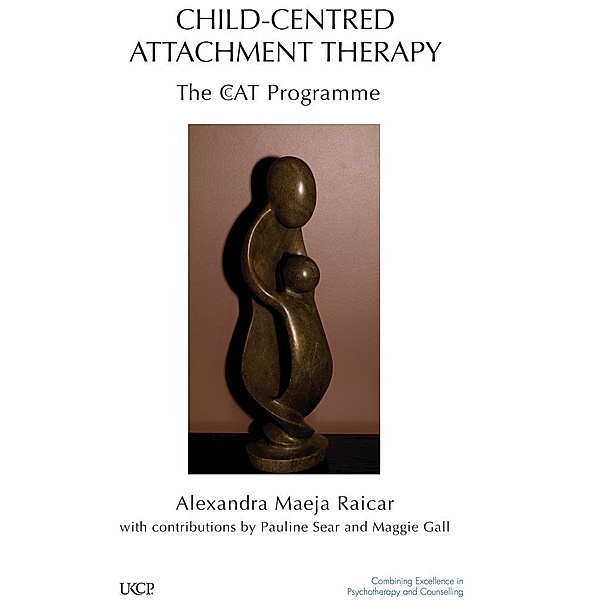 Child-Centred Attachment Therapy, Maggie Gall, Alexandra Maeja Raicar, Pauline Sear