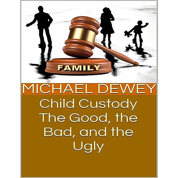 Child Custody: The Good, the Bad, and the Ugly, Michael Dewey