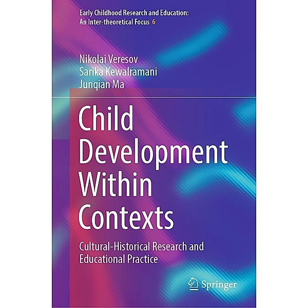 Child Development Within Contexts / Early Childhood Research and Education: An Inter-theoretical Focus Bd.6, Nikolai Veresov, Sarika Kewalramani, Junqian Ma