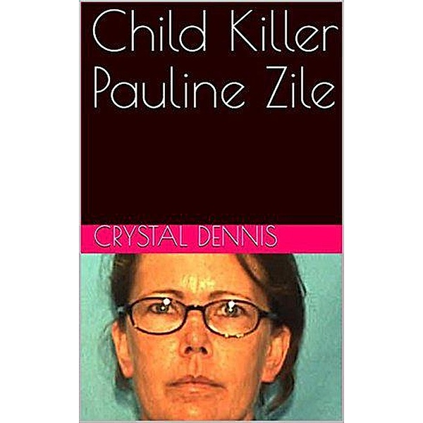 Child Killer Pauline Zile, Crystal Dennis