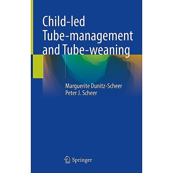 Child-led Tube-management and Tube-weaning, Marguerite Dunitz-Scheer, Peter J. Scheer