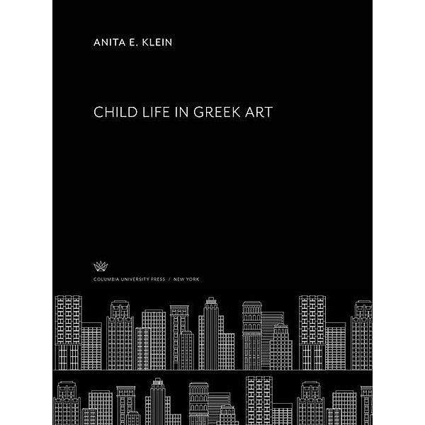 Child Life in Greek Art, Anita E. Klein