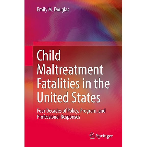 Child Maltreatment Fatalities in the United States, Emily M. Douglas