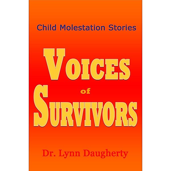 Child Molestation Stories: Voices of Survivors of Child Sexual Abuse (Molestation, Rape, and Incest) / Lynn Daugherty, Lynn Daugherty