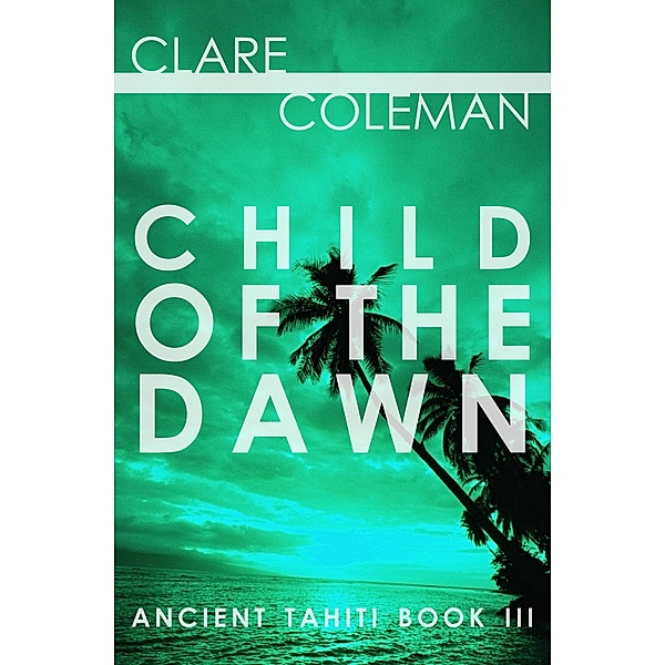 Child of the Dawn / Ancient Tahiti, Clare Coleman