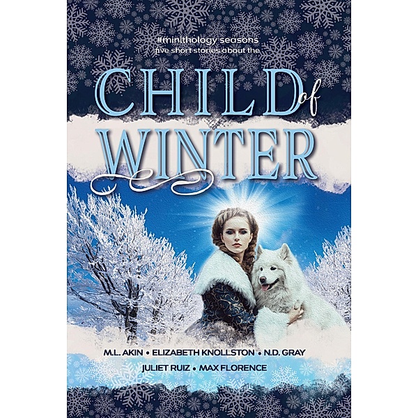 Child of Winter (#minithology), N. D. Gray, Elizabeth Knollston, Max Florence, Juliet Ruiz, M. L. Akin