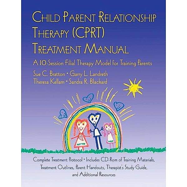 Child Parent Relationship Therapy (CPRT) Treatment Manual, Garry L. Landreth, Sue C. Bratton