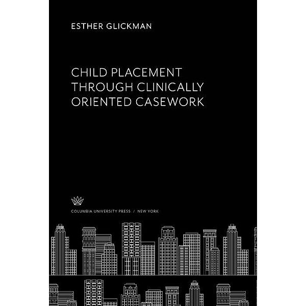 Child Placement Through Clinically Oriented Casework, Esther Glickman