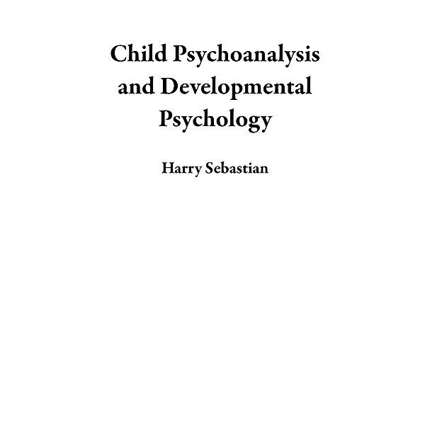 Child Psychoanalysis and Developmental Psychology, Harry Sebastian