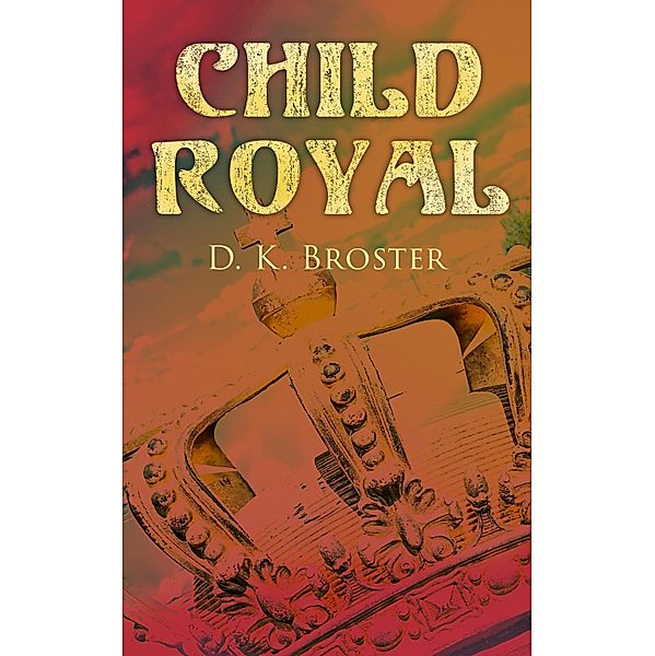 Child Royal, D. K. Broster