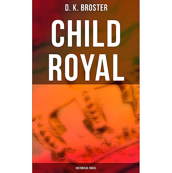 Child Royal (Historical Novel), D. K. Broster