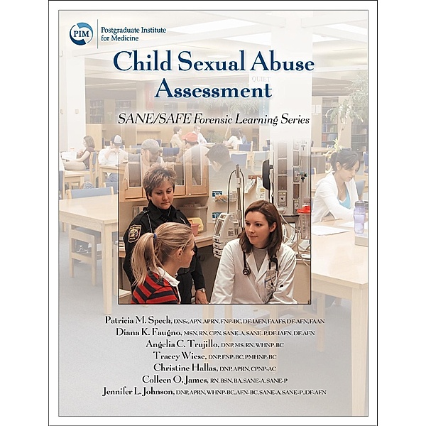 Child Sexual Abuse Assessment / SANE/SAFE Forensic Learning Series, Patricia M. Speck, Diana Faugno, Angelia Trujillo, Tracey Wiese, Christine Hallas, Colleen O. James, Jennifer L. Johnson