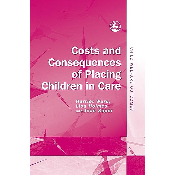 Child Welfare Outcomes: Costs and Consequences of Placing Children in Care, Harriet Ward, Richard Olsen, Lisa Holmes, Jean Soper