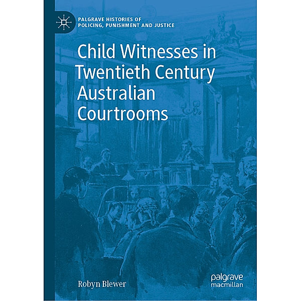 Child Witnesses in Twentieth Century Australian Courtrooms, Robyn Blewer