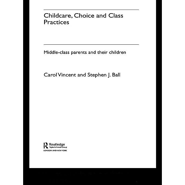 Childcare, Choice and Class Practices, Carol Vincent, Stephen J. Ball