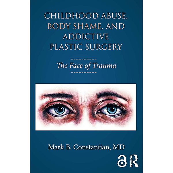 Childhood Abuse, Body Shame, and Addictive Plastic Surgery, Mark B. Constantian