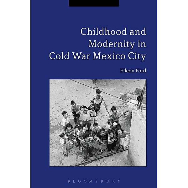 Childhood and Modernity in Cold War Mexico City, Eileen Ford