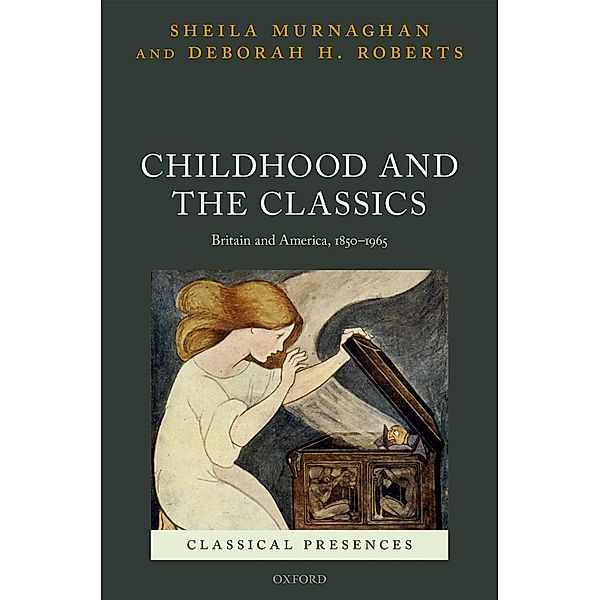 Childhood and the Classics / Classical Presences, Sheila Murnaghan, Deborah H. Roberts