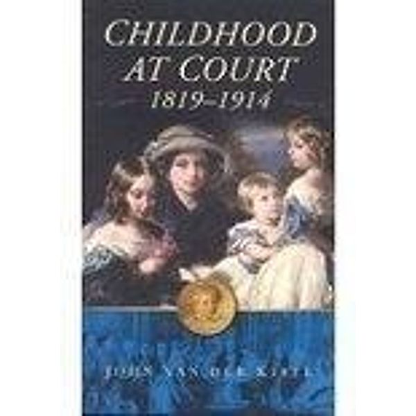 Childhood at Court 1819-1914, John van der Kiste