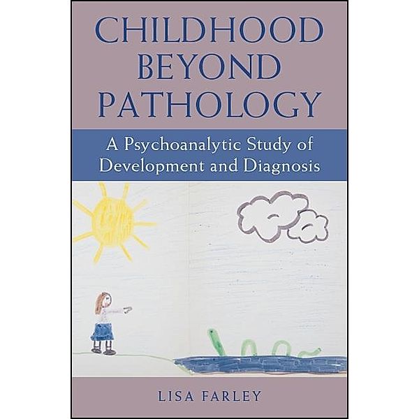 Childhood beyond Pathology / SUNY series, Transforming Subjects: Psychoanalysis, Culture, and Studies in Education, Lisa Farley