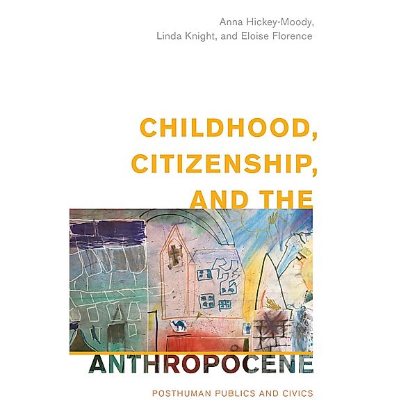 Childhood, Citizenship, and the Anthropocene / Children and Young People in the Anthropocene, Anna Hickey-Moody, Linda Knight, Eloise Florence