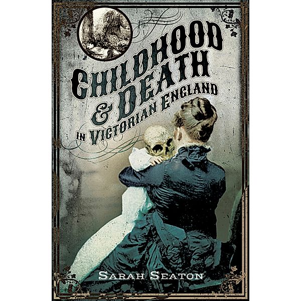 Childhood & Death in Victorian England, Sarah Seaton