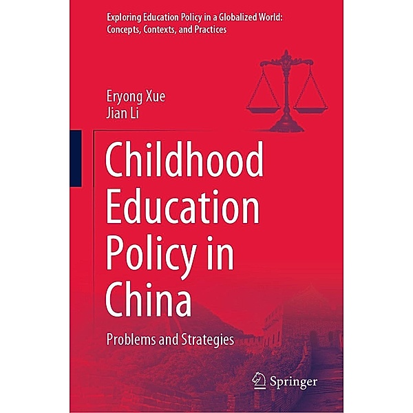 Childhood Education Policy in China / Exploring Education Policy in a Globalized World: Concepts, Contexts, and Practices, Eryong Xue, Jian Li