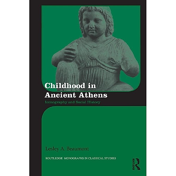 Childhood in Ancient Athens / Routledge Monographs in Classical Studies, Lesley A. Beaumont